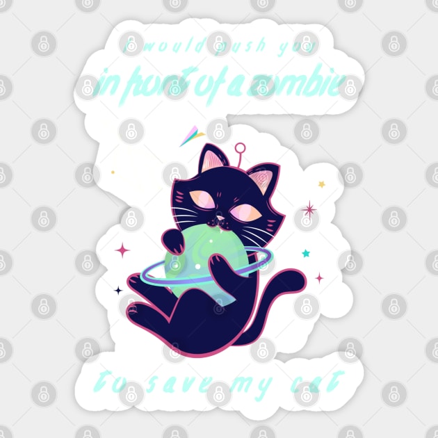 I Would Push You In Front Of Zombies To Save My Cat Sticker by myabstractmind